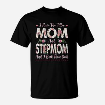 I Have Two Titles Mom And Stepmom Flowers Mothers Day Gift T-Shirt - Seseable