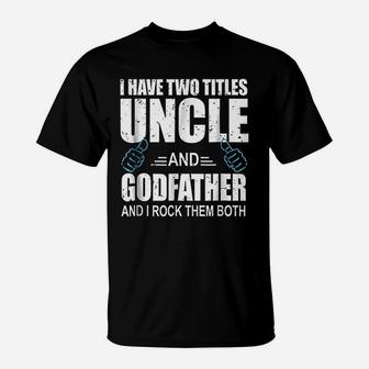 I Have Two Titles Uncle And Godfather Uncle Gift T-Shirt - Seseable