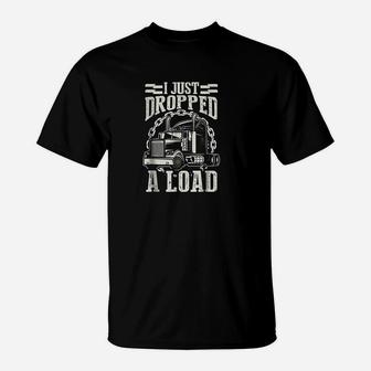I Just Dropped A Load Funny Trucker Truck T-Shirt - Seseable