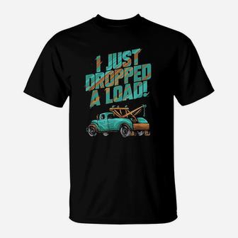 I Just Dropped A Load Tow Truck Driver Gift T-Shirt - Seseable