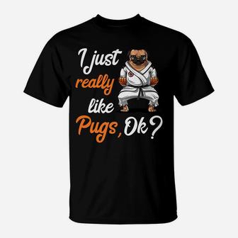I Just Really Like Pug Dogs Funny Karate Martial Arts T-Shirt - Seseable