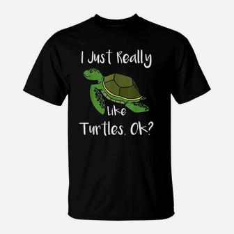 I Just Really Like Turtles Ok Funny Sea Turtle T-Shirt - Seseable