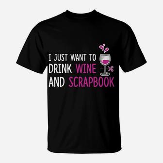 I Just Want To Drink Wine And Scrapbook Fun Crafting Tee T-Shirt - Seseable
