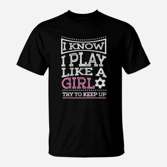 I Know I Play Like A Girl Try To Keep Up Football T-Shirt - Seseable