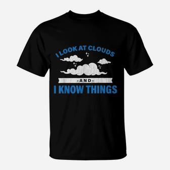 I Look At Clouds And I Know Things Funny Weather T-Shirt - Seseable