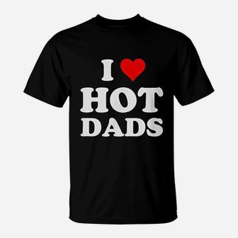 I Love Hot Dads Funny, best christmas gifts for dad T-Shirt - Seseable