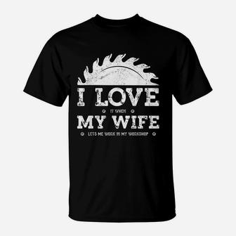 I Love It When My Wife Funny Woodworker Carpenter Craftsman T-Shirt - Seseable