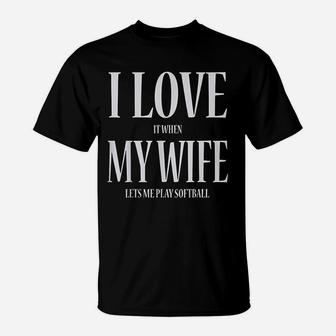 I Love It When My Wife Lets Me Play Softball Funny T-Shirt - Seseable