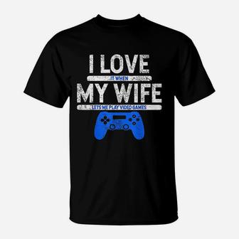 I Love It When My Wife Lets Me Play Video Games Husband Gift T-Shirt - Seseable