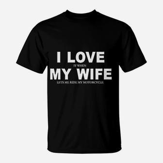 I Love It When My Wife Lets Me Ride My Motorcycle T-Shirt - Seseable