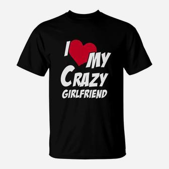 I Love My Crazy Girlfriend Boyfriend Love T-Shirt - Seseable