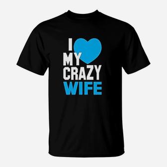 I Love My Crazy Wife Husband Couples Matching T-Shirt - Seseable