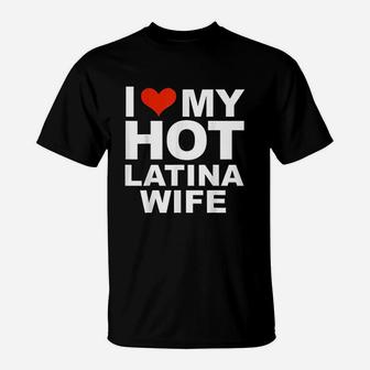 I Love My Hot Latina Wife Husband Marriage Love Gift Present T-Shirt - Seseable