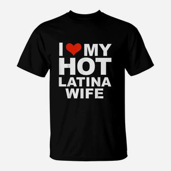 I Love My Hot Latina Wife Husband Marriage Love Gift T-Shirt - Seseable
