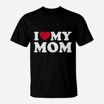 I Love My Mom Mother Day Gift T-Shirt - Seseable