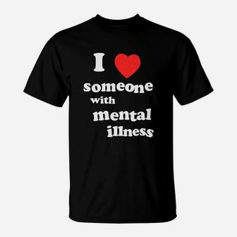 I Love Someone With Mental Illness T-Shirt - Seseable
