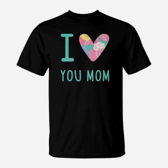 I Love You Mom Moms Day Perfect Gift S Mom Lover T-Shirt - Seseable