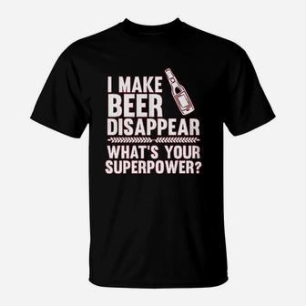I Make Beer Disappear Whats Your Superpower Beer Lover T-Shirt - Seseable