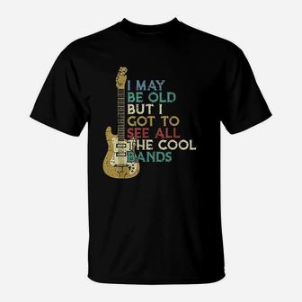 I May Be Old But I Got To See All The Cool Bands Bass Guitar T-Shirt - Seseable