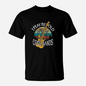 I May Be Old But I Got To See All The Cool Bands T-Shirt - Seseable
