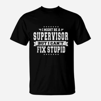 I Might Be A Supervisor But I Cant Fix Stupid T-Shirt - Seseable