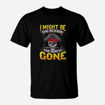 I Might Be The Reason The Rum Is Gone Pirate Themed Sayings T-Shirt - Seseable