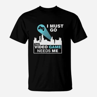 I Must Go The Video Game Needs Me T-shirt T-Shirt - Seseable