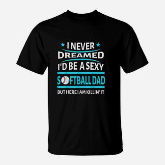I Never Dreamed Id Be A Softball Dad Funny Gift T-Shirt - Seseable