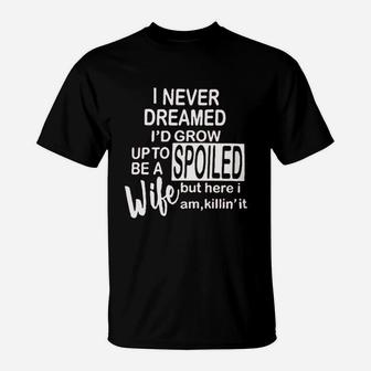 I Never Dreamed I'd Grow Up To Be A Spoiled Wife T-Shirt - Seseable
