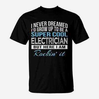 I Never Dreamed Id Grow Up To Be A Super Cool Electrician T-Shirt - Seseable