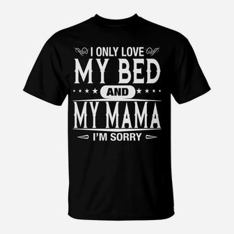 I Only Love My Bed And My Mama Im Sorry Funny Family T-Shirt - Seseable