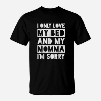 I Only Love My Bed And My Momma I Am Sorry T-Shirt - Seseable
