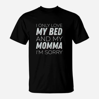 I Only Love My Bed And My Momma Im Sorry Sarcasm T-Shirt - Seseable