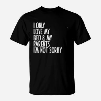 I Only Love My Bed And My Parent I Am Not Sorry T-Shirt - Seseable