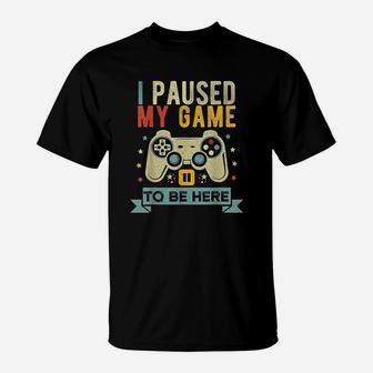 I Paused My Game To Be Here Funny Video Game Humor Joke T-Shirt - Seseable