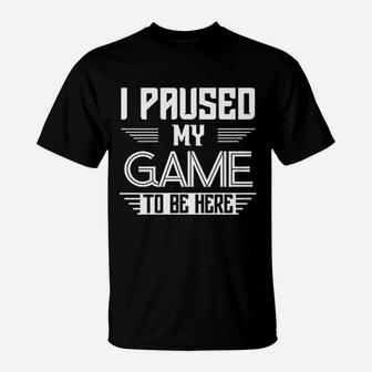 I Paused My Game To Be Here Sarcastic Funny Video Gamer T-Shirt - Seseable