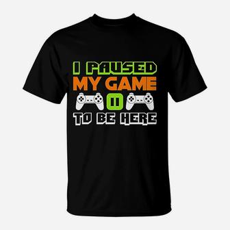 I Paused My Game To Be Here Video Game For Men T-Shirt - Seseable