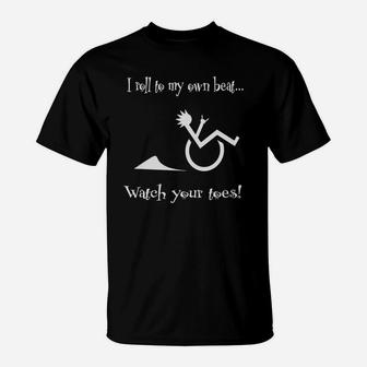 I Roll To My Own Beat Watch Your Toes Wheelchair Tshirt T-Shirt - Seseable