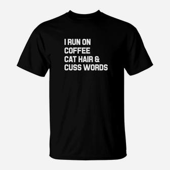 I Run On Coffee Cat Hair Cuss Words Funny Cat Owner T-Shirt - Seseable