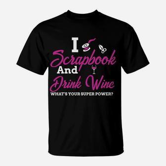 I Scrapbook And Drink Wine Whats Your Super Power T-Shirt - Seseable