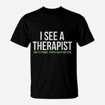 I See A Therapist End The Stigma Mental Health Matters T-Shirt - Seseable
