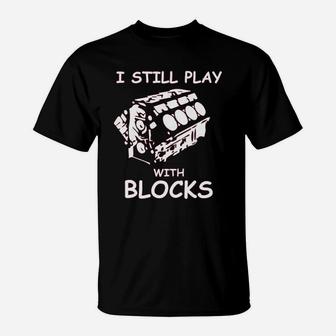 I Still Play With Blocks Funny Car Mechanic Engine T-Shirt - Seseable