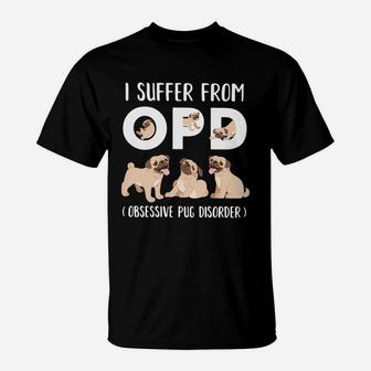 I Suffer From Opd Obsessive Pug Disorder T-Shirt - Seseable
