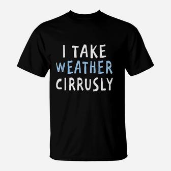 I Take Weather Cirrusly Funny Meteorology T-Shirt - Seseable