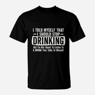 I Told Myself That I Should Stop Drinking Party Humor Sarcastic Funny T-Shirt - Seseable