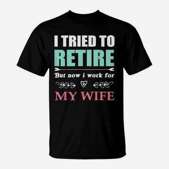 I Tried To Retire But Now I Work For My Wife Funny T-Shirt - Seseable