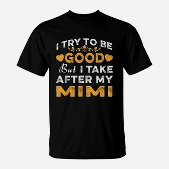 I Try To Be Good But I Take After My Mimi Mothers Day T-Shirt - Seseable