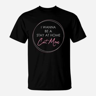 I Wanna Be A Stay At Home Cat Mom Gift T-Shirt - Seseable