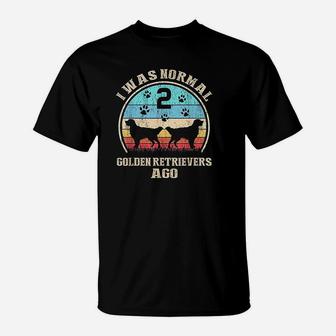 I Was Normal 2 Two Golden Retrievers Dogs Ago Funny T-Shirt - Seseable