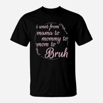 I Went From Mama To Mommy To Mom T-Shirt - Seseable